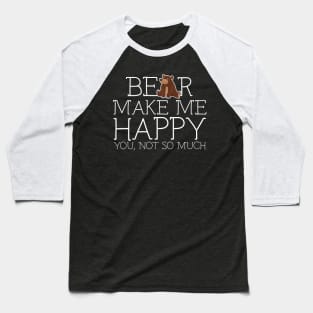 Bear make me happy you not so much Baseball T-Shirt